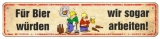 Blechschild - Für Bier würden wir sogar arbeiten - XXL Version - (470) S115