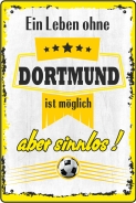 Blechschild - ein Leben ohe DORTMUND ist möglich aber sinnlos (469)
