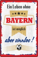 Blechschild - ein Leben ohe BAYERN ist möglich aber sinnlos ( 449 )