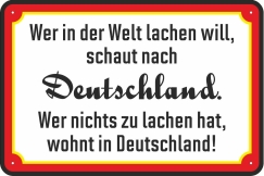 Blechschild - Wer in der Welt lachen will, schaut nach Deutschland - Wer nichts zu lachen hat, wohnt in Deutschland! - BS847 (471)